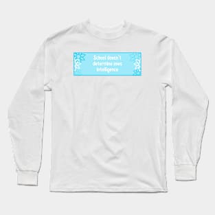 School Doesn't Determine Ones Intelligence Long Sleeve T-Shirt